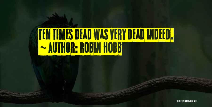 Robin Hobb Quotes: Ten Times Dead Was Very Dead Indeed.