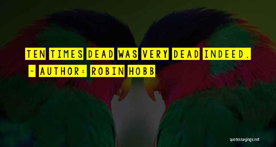Robin Hobb Quotes: Ten Times Dead Was Very Dead Indeed.