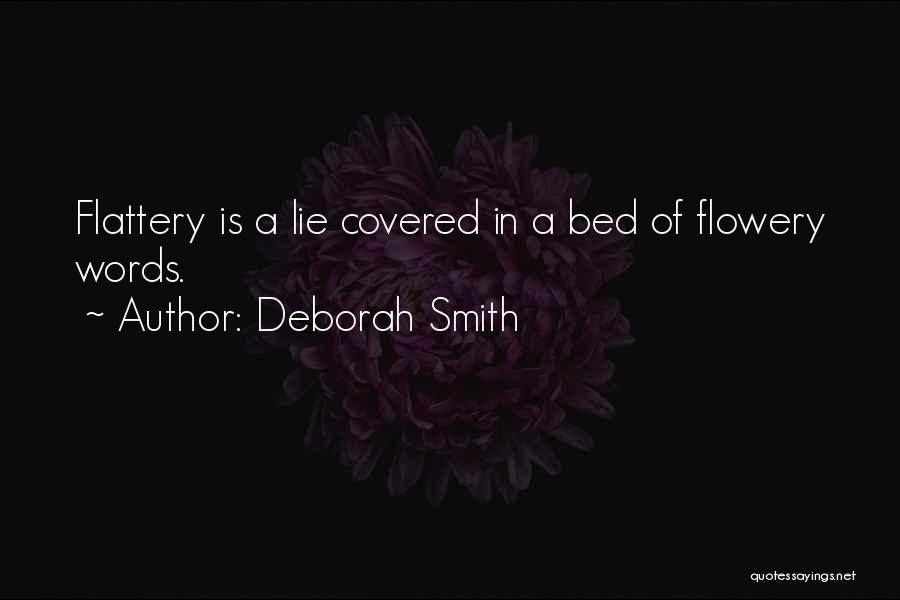 Deborah Smith Quotes: Flattery Is A Lie Covered In A Bed Of Flowery Words.