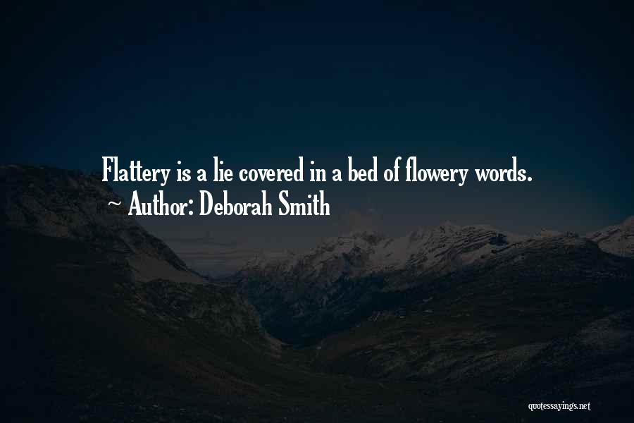 Deborah Smith Quotes: Flattery Is A Lie Covered In A Bed Of Flowery Words.