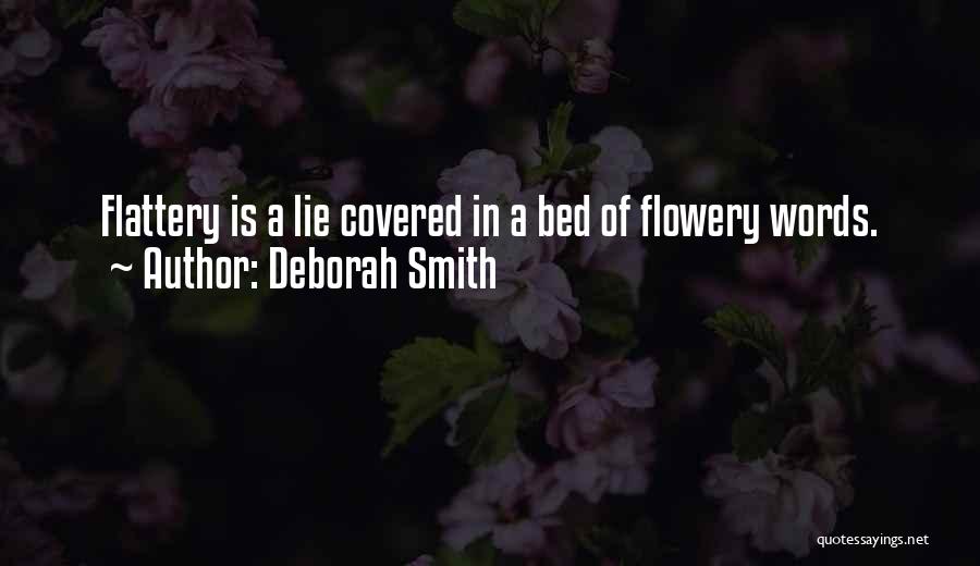 Deborah Smith Quotes: Flattery Is A Lie Covered In A Bed Of Flowery Words.
