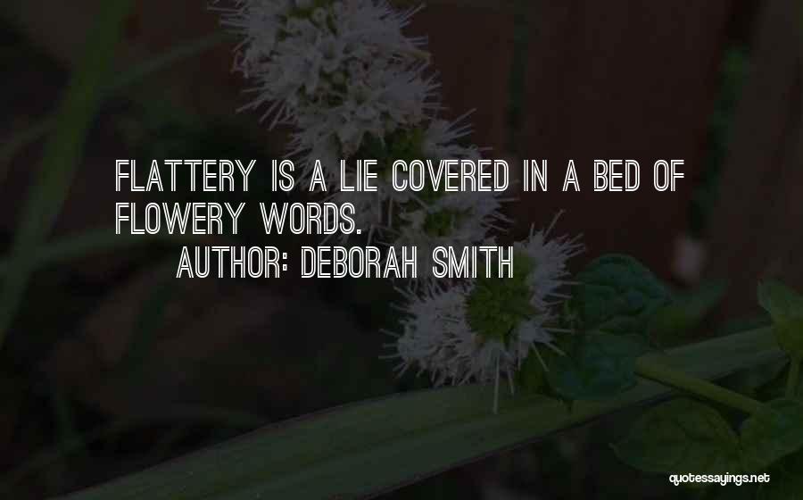 Deborah Smith Quotes: Flattery Is A Lie Covered In A Bed Of Flowery Words.