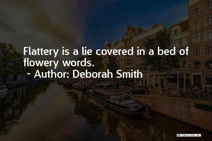 Deborah Smith Quotes: Flattery Is A Lie Covered In A Bed Of Flowery Words.