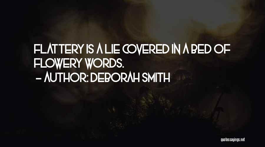 Deborah Smith Quotes: Flattery Is A Lie Covered In A Bed Of Flowery Words.