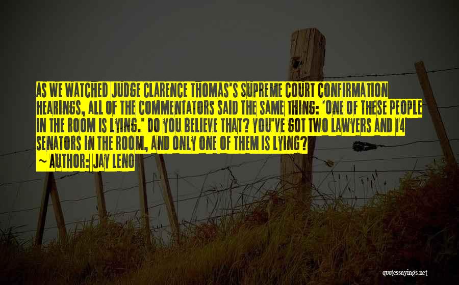 Jay Leno Quotes: As We Watched Judge Clarence Thomas's Supreme Court Confirmation Hearings, All Of The Commentators Said The Same Thing: 'one Of