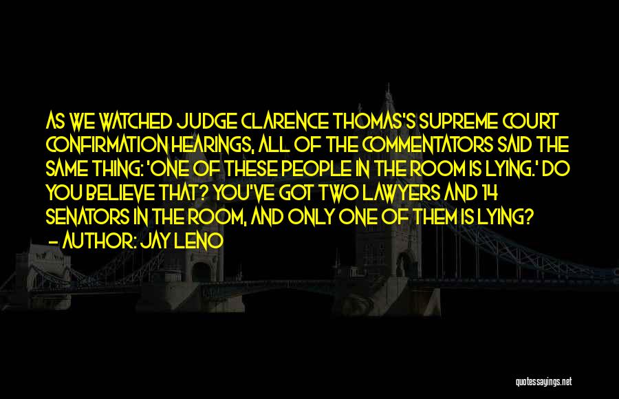 Jay Leno Quotes: As We Watched Judge Clarence Thomas's Supreme Court Confirmation Hearings, All Of The Commentators Said The Same Thing: 'one Of