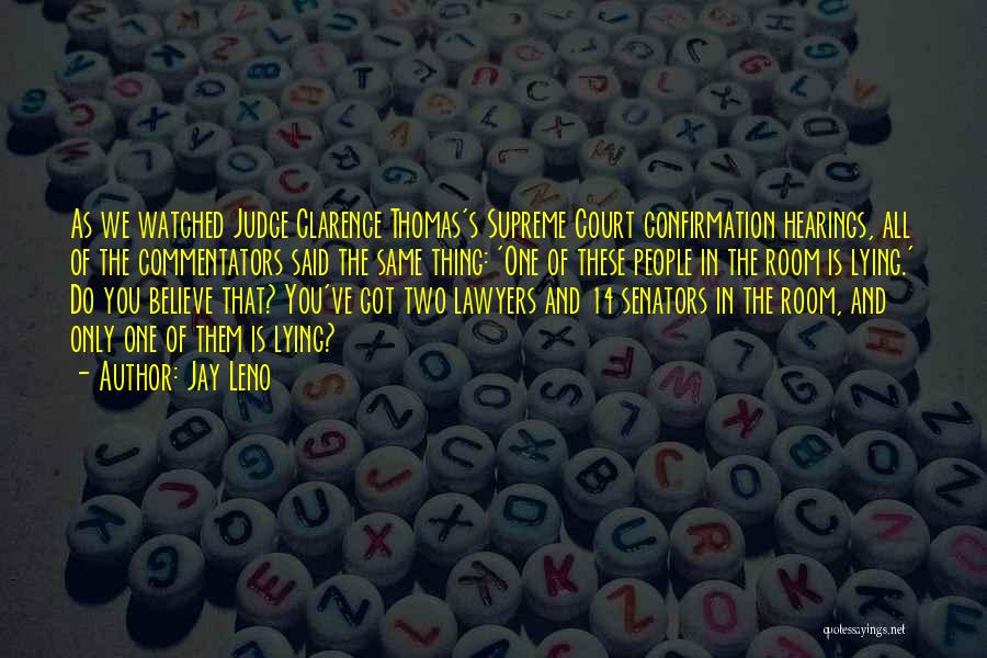 Jay Leno Quotes: As We Watched Judge Clarence Thomas's Supreme Court Confirmation Hearings, All Of The Commentators Said The Same Thing: 'one Of