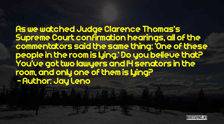 Jay Leno Quotes: As We Watched Judge Clarence Thomas's Supreme Court Confirmation Hearings, All Of The Commentators Said The Same Thing: 'one Of