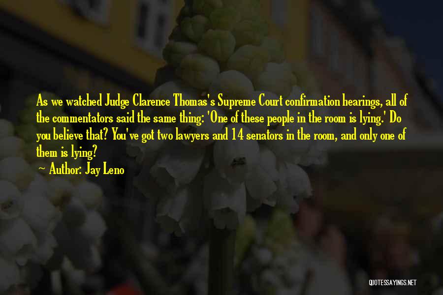 Jay Leno Quotes: As We Watched Judge Clarence Thomas's Supreme Court Confirmation Hearings, All Of The Commentators Said The Same Thing: 'one Of