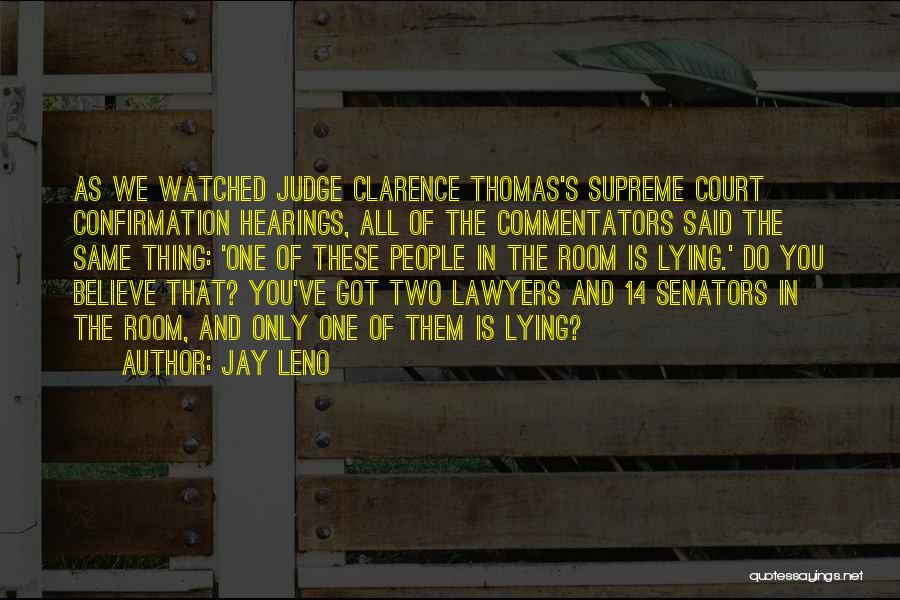 Jay Leno Quotes: As We Watched Judge Clarence Thomas's Supreme Court Confirmation Hearings, All Of The Commentators Said The Same Thing: 'one Of