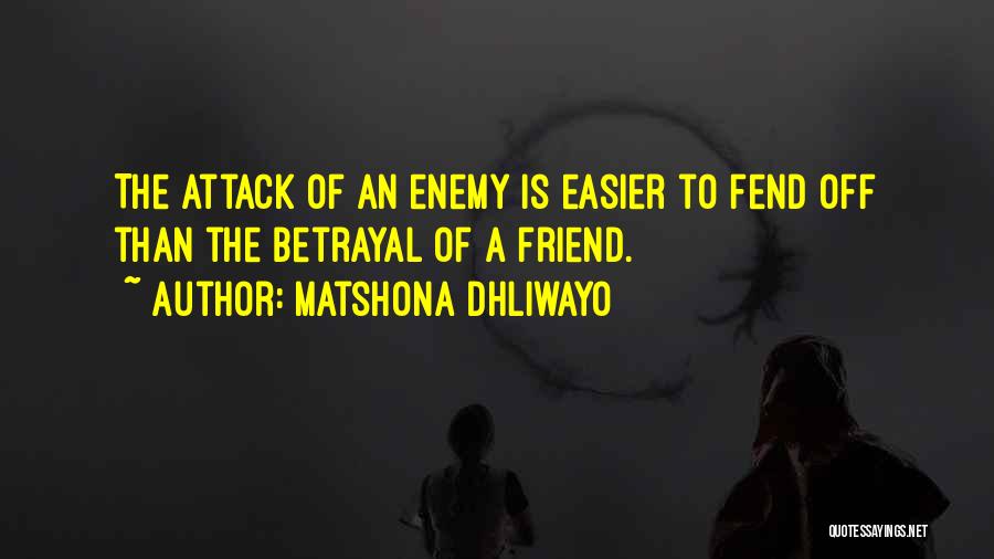 Matshona Dhliwayo Quotes: The Attack Of An Enemy Is Easier To Fend Off Than The Betrayal Of A Friend.