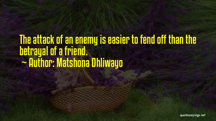 Matshona Dhliwayo Quotes: The Attack Of An Enemy Is Easier To Fend Off Than The Betrayal Of A Friend.