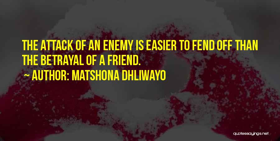 Matshona Dhliwayo Quotes: The Attack Of An Enemy Is Easier To Fend Off Than The Betrayal Of A Friend.