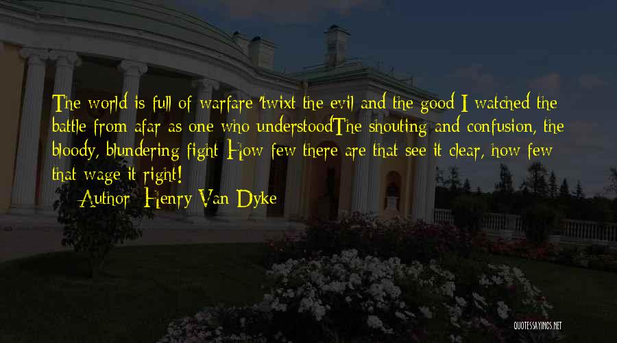 Henry Van Dyke Quotes: The World Is Full Of Warfare 'twixt The Evil And The Good;i Watched The Battle From Afar As One Who