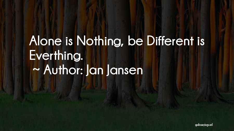 Jan Jansen Quotes: Alone Is Nothing, Be Different Is Everthing.