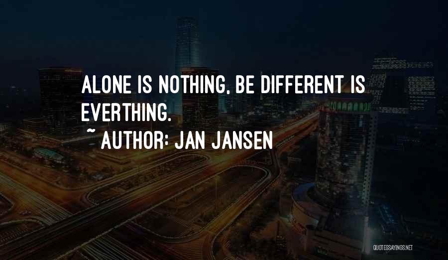 Jan Jansen Quotes: Alone Is Nothing, Be Different Is Everthing.