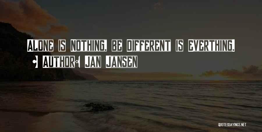 Jan Jansen Quotes: Alone Is Nothing, Be Different Is Everthing.