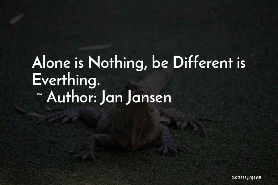 Jan Jansen Quotes: Alone Is Nothing, Be Different Is Everthing.