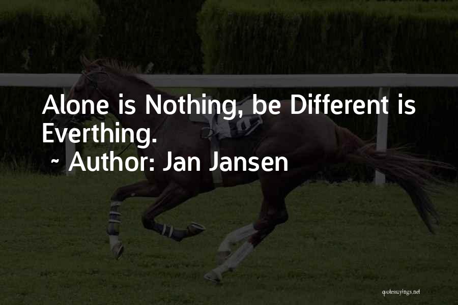 Jan Jansen Quotes: Alone Is Nothing, Be Different Is Everthing.