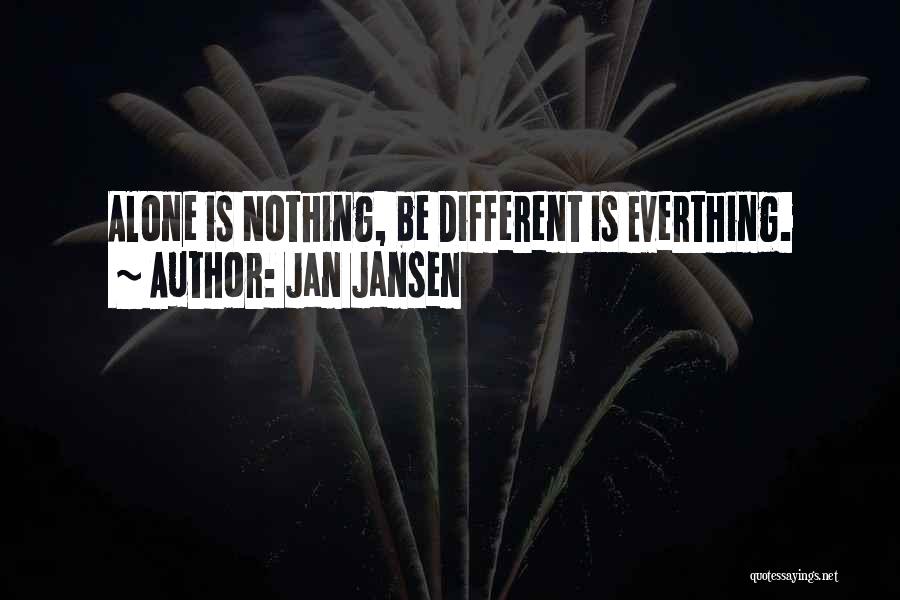 Jan Jansen Quotes: Alone Is Nothing, Be Different Is Everthing.