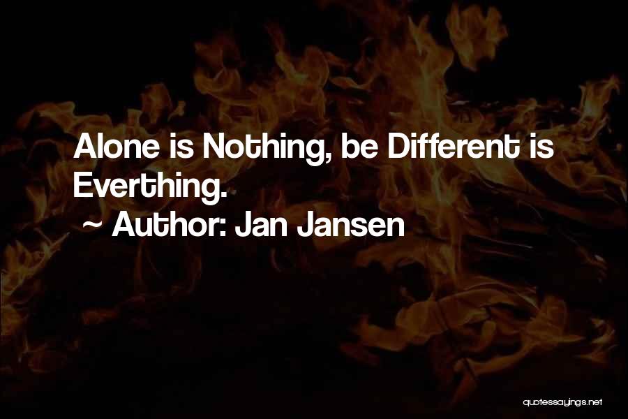 Jan Jansen Quotes: Alone Is Nothing, Be Different Is Everthing.