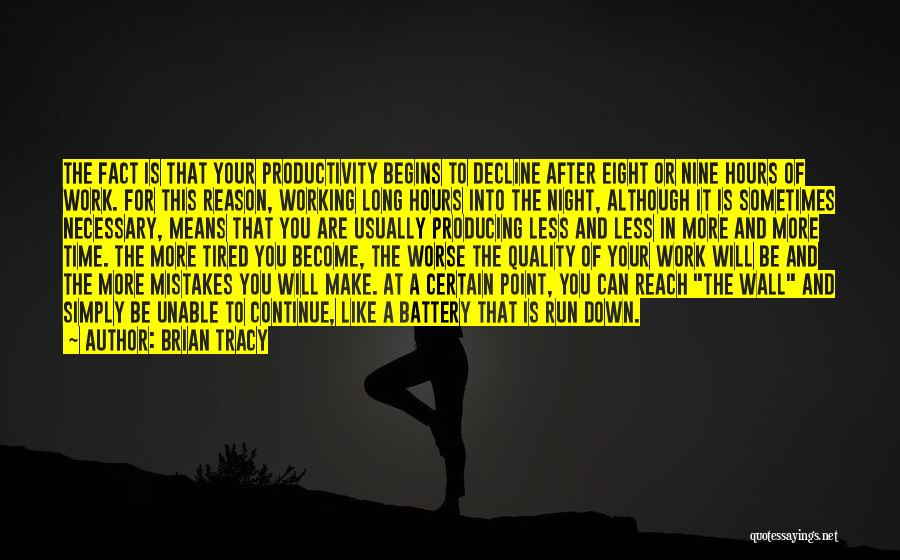 Brian Tracy Quotes: The Fact Is That Your Productivity Begins To Decline After Eight Or Nine Hours Of Work. For This Reason, Working