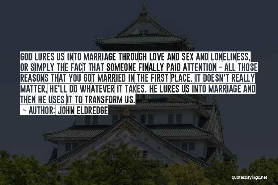 John Eldredge Quotes: God Lures Us Into Marriage Through Love And Sex And Loneliness, Or Simply The Fact That Someone Finally Paid Attention