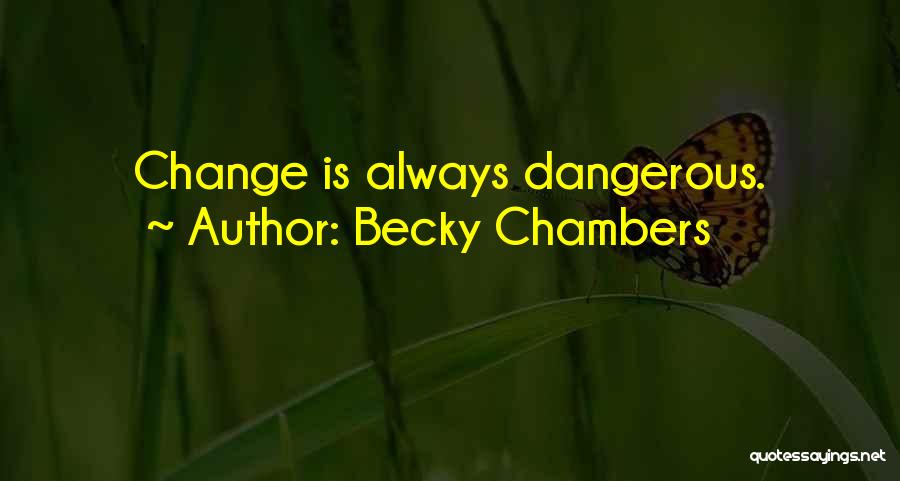 Becky Chambers Quotes: Change Is Always Dangerous.