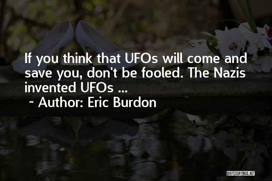 Eric Burdon Quotes: If You Think That Ufos Will Come And Save You, Don't Be Fooled. The Nazis Invented Ufos ...