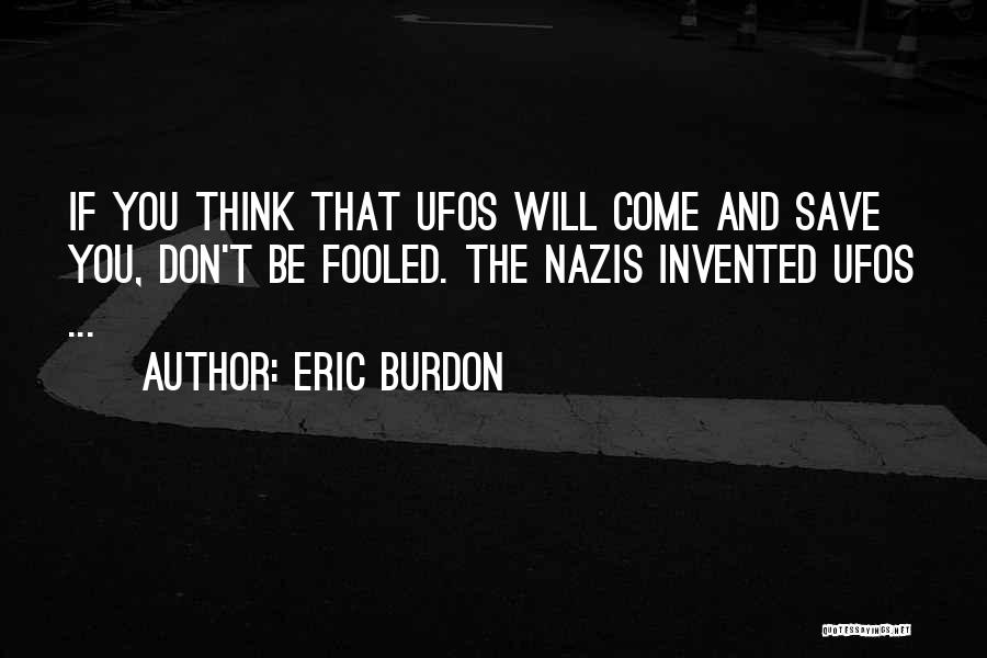 Eric Burdon Quotes: If You Think That Ufos Will Come And Save You, Don't Be Fooled. The Nazis Invented Ufos ...