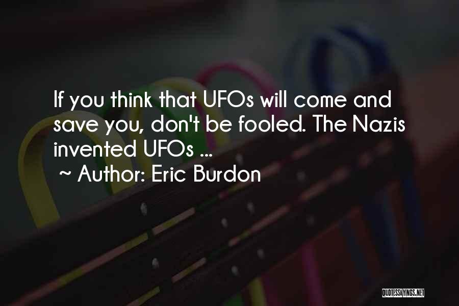 Eric Burdon Quotes: If You Think That Ufos Will Come And Save You, Don't Be Fooled. The Nazis Invented Ufos ...