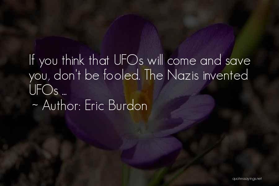 Eric Burdon Quotes: If You Think That Ufos Will Come And Save You, Don't Be Fooled. The Nazis Invented Ufos ...