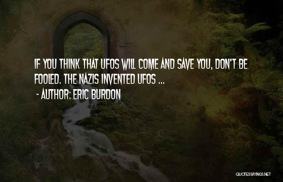 Eric Burdon Quotes: If You Think That Ufos Will Come And Save You, Don't Be Fooled. The Nazis Invented Ufos ...