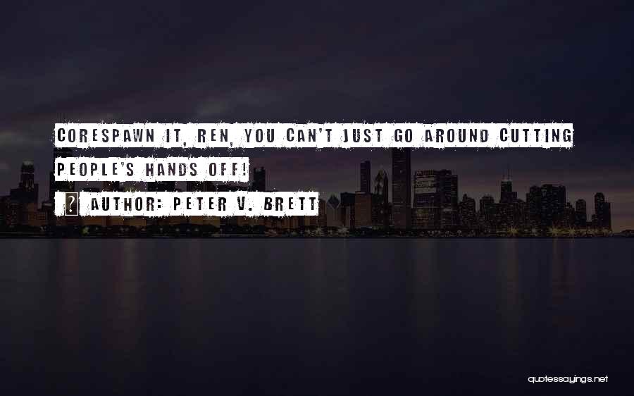 Peter V. Brett Quotes: Corespawn It, Ren, You Can't Just Go Around Cutting People's Hands Off!