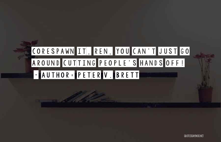 Peter V. Brett Quotes: Corespawn It, Ren, You Can't Just Go Around Cutting People's Hands Off!