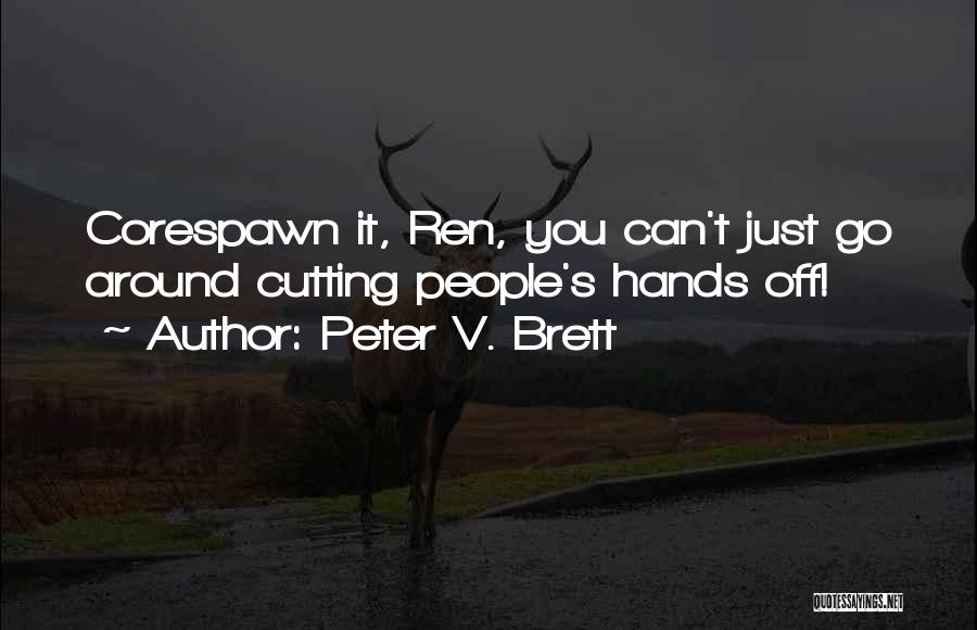Peter V. Brett Quotes: Corespawn It, Ren, You Can't Just Go Around Cutting People's Hands Off!