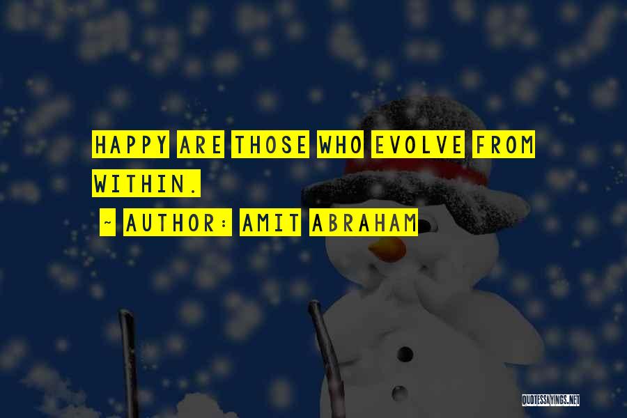 Amit Abraham Quotes: Happy Are Those Who Evolve From Within.