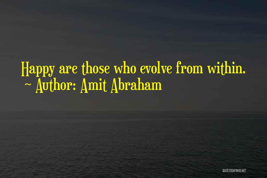 Amit Abraham Quotes: Happy Are Those Who Evolve From Within.