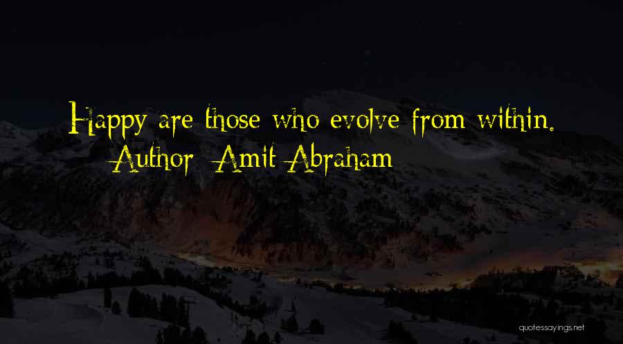 Amit Abraham Quotes: Happy Are Those Who Evolve From Within.