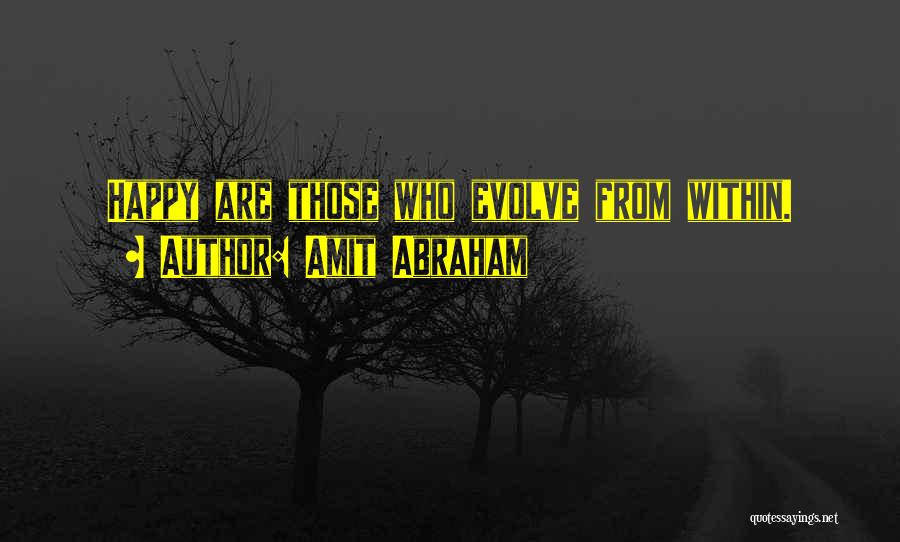 Amit Abraham Quotes: Happy Are Those Who Evolve From Within.