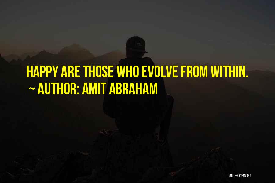 Amit Abraham Quotes: Happy Are Those Who Evolve From Within.