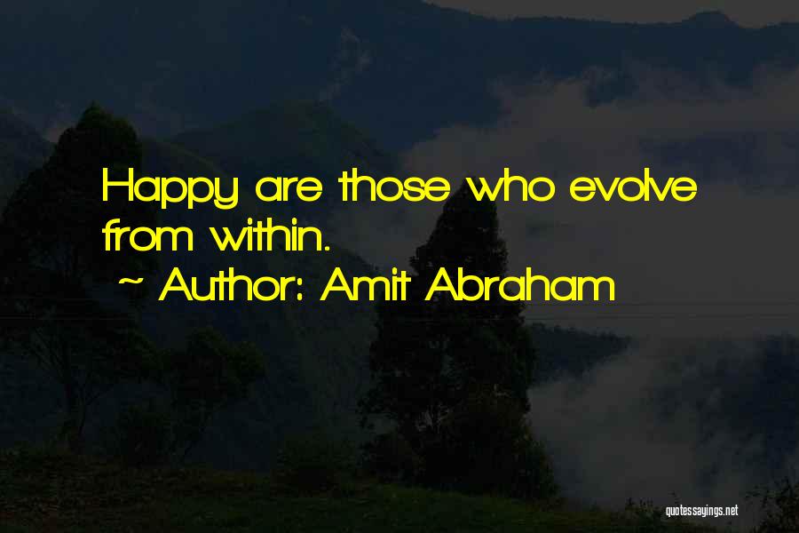 Amit Abraham Quotes: Happy Are Those Who Evolve From Within.