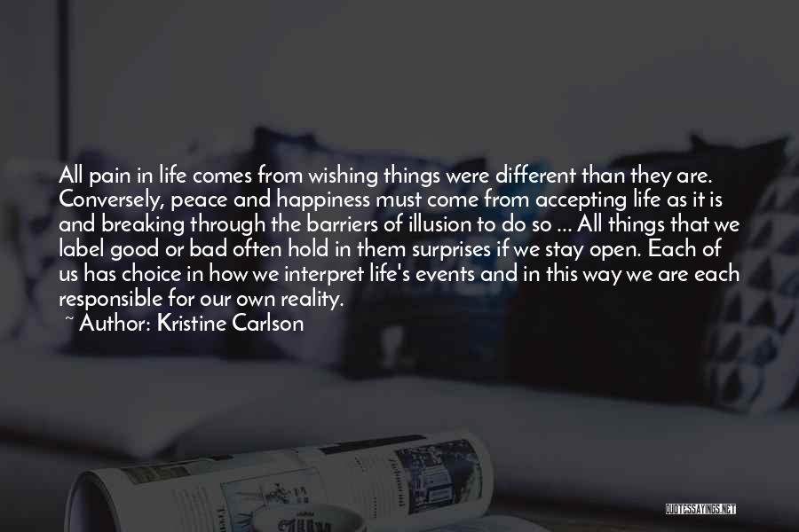 Kristine Carlson Quotes: All Pain In Life Comes From Wishing Things Were Different Than They Are. Conversely, Peace And Happiness Must Come From