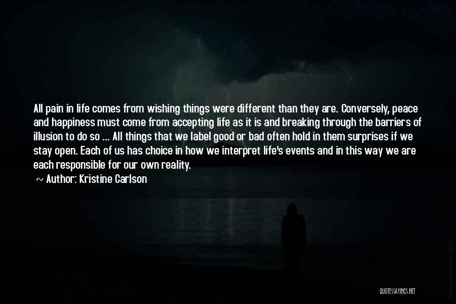 Kristine Carlson Quotes: All Pain In Life Comes From Wishing Things Were Different Than They Are. Conversely, Peace And Happiness Must Come From