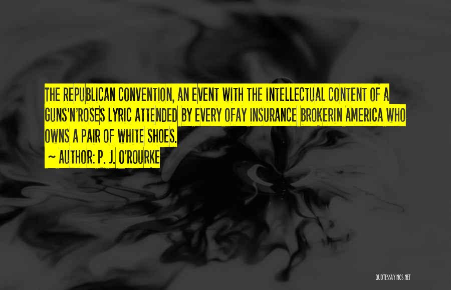 P. J. O'Rourke Quotes: The Republican Convention, An Event With The Intellectual Content Of A Guns'n'roses Lyric Attended By Every Ofay Insurance Brokerin America