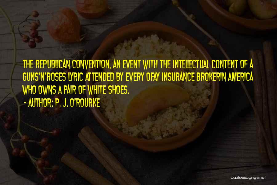 P. J. O'Rourke Quotes: The Republican Convention, An Event With The Intellectual Content Of A Guns'n'roses Lyric Attended By Every Ofay Insurance Brokerin America