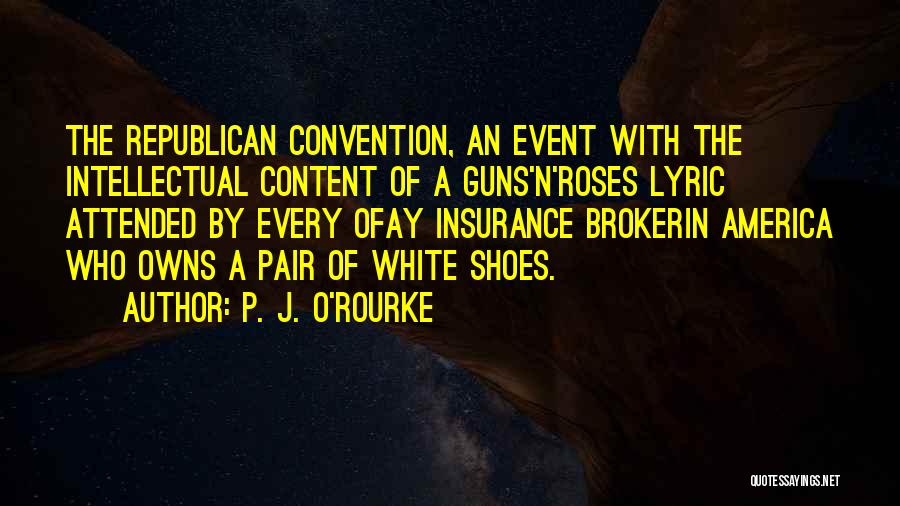 P. J. O'Rourke Quotes: The Republican Convention, An Event With The Intellectual Content Of A Guns'n'roses Lyric Attended By Every Ofay Insurance Brokerin America