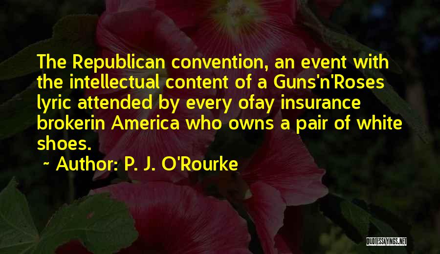 P. J. O'Rourke Quotes: The Republican Convention, An Event With The Intellectual Content Of A Guns'n'roses Lyric Attended By Every Ofay Insurance Brokerin America