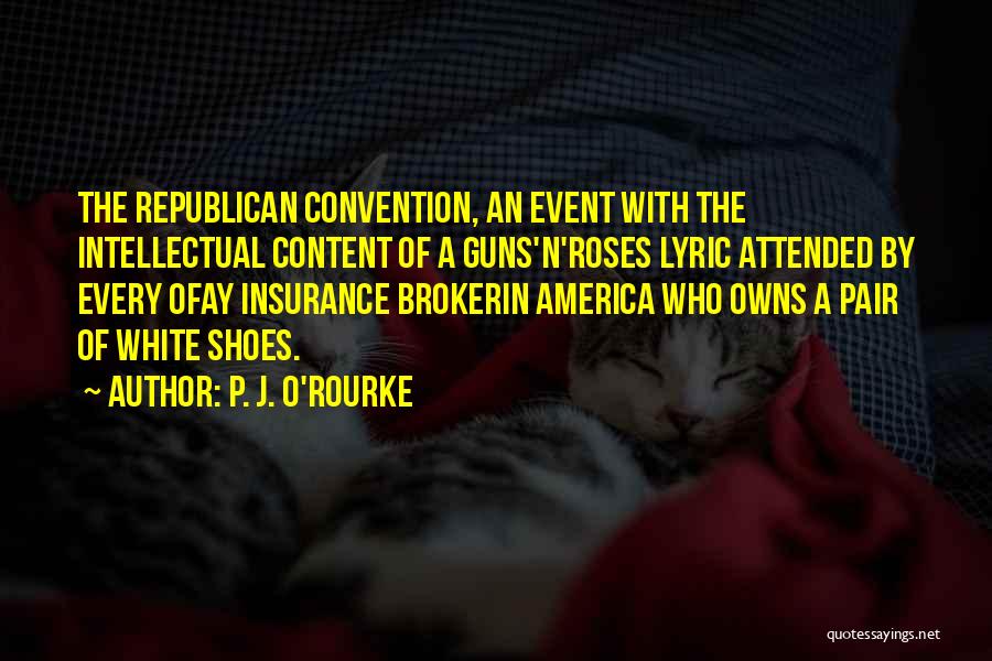 P. J. O'Rourke Quotes: The Republican Convention, An Event With The Intellectual Content Of A Guns'n'roses Lyric Attended By Every Ofay Insurance Brokerin America