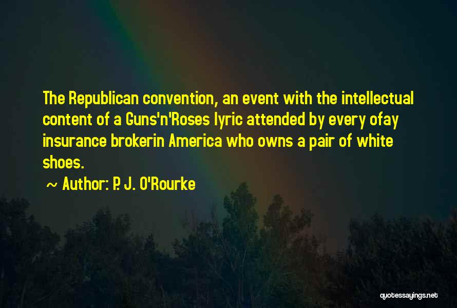 P. J. O'Rourke Quotes: The Republican Convention, An Event With The Intellectual Content Of A Guns'n'roses Lyric Attended By Every Ofay Insurance Brokerin America